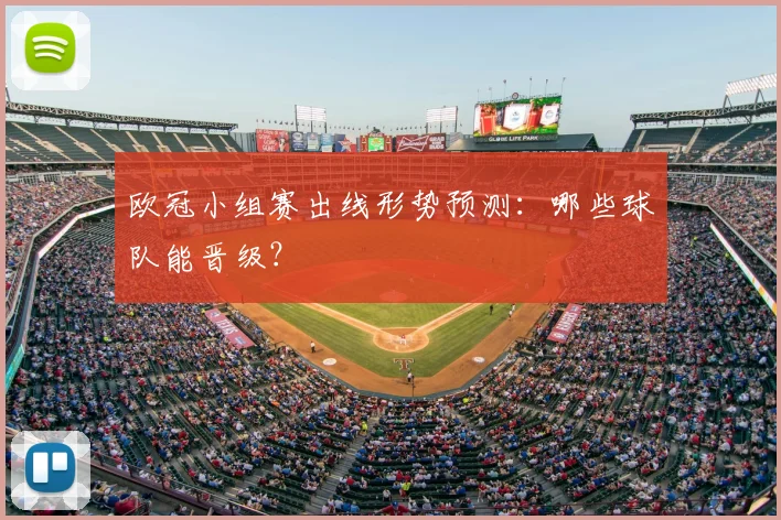 欧冠小组赛出线形势预测：哪些球队能晋级？