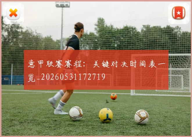 意甲联赛赛程：关键对决时间表一览_20260531172719