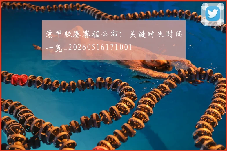 意甲联赛赛程公布：关键对决时间一览_20260516171001