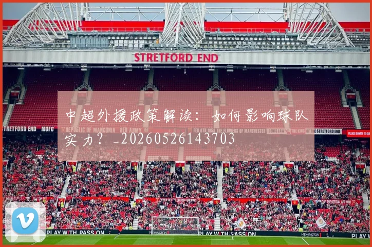 中超外援政策解读：如何影响球队实力？_20260526143703