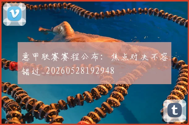 意甲联赛赛程公布：焦点对决不容错过_20260528192948